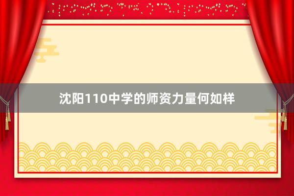 沈阳110中学的师资力量何如样